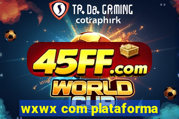 wxwx com plataforma